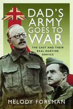 Dad’s Army Goes to War. The Cast and their Real Wartime Service, Hardback/Melody Foreman