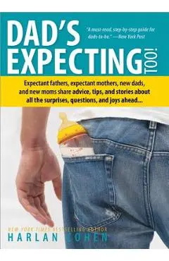 Dad's Expecting Too: Expectant Fathers, Expectant Mothers, New Dads and New Moms Share Advice, Tips and Stories about All the Surprises, Qu - Harlan Cohen