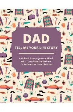 Dad Tell Me Your Life Story: A guided journal filled with questions for fathers to answer for their children - Jean Lee