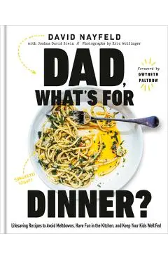 Dad, What's for Dinner?: Lifesaving Recipes to Avoid Meltdowns, Have Fun in the Kitchen, and Keep Your Kids Well Fed: A Cookbook - David Nayfeld