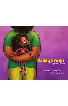 Daddy's Arms: Daughter Edition - Fabian E. Ferguson