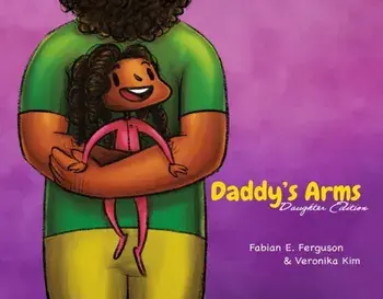 Daddy’s Arms: Daughter Edition. Hardcover, Hardback/Fabian E. Ferguson