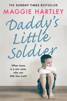 Daddy's Little Soldier. When home is a war zone, who can little Tom trust?, Paperback/Maggie Hartley