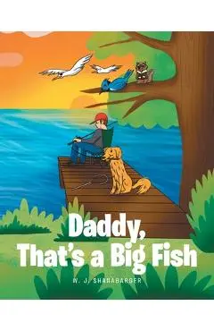 Daddy, That's A Big Fish - W. J. Shanabarger
