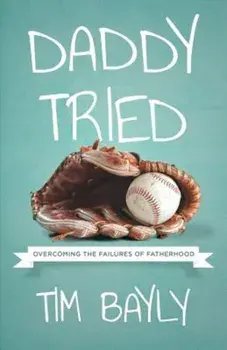 Daddy Tried: Overcoming the Failures of Fatherhood, Paperback/Tim Bayly