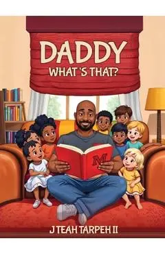 Daddy What's That? - J. Teah Tarpeh