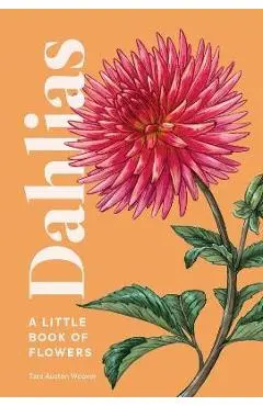 Dahlias: A Little Book of Flowers - Tara Austen Weaver