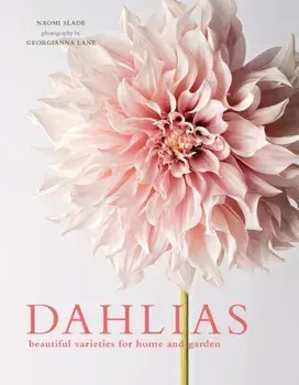 Dahlias: Beautiful Varieties for Home & Garden, Hardcover/Naomi Slade