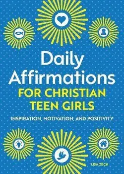 Daily Affirmations for Christian Teen Girls: Inspiration, Motivation, and Positivity, Paperback/Lisa Zech