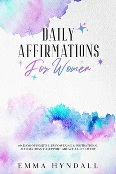 Daily Affirmations For Women: 365 Days of Positive, Empowering & Inspirational Affirmations To Support Growth & Recovery./Emma Hyndall