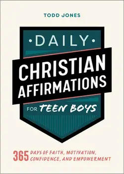Daily Christian Affirmations for Teen Boys: 365 Days of Faith, Motivation, Confidence, and Empowerment, Paperback/Todd Jones