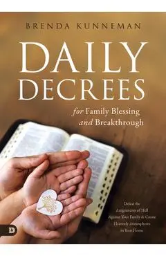 Daily Decrees for Family Blessing and Breakthrough: Defeat the Assignments of Hell Against Your Family and Create Heavenly Atmospheres in Your Home - Brenda Kunneman
