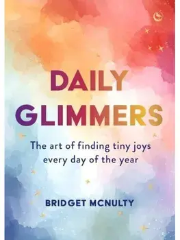 Daily Glimmers. The art of finding tiny joys every day of the year, 0 New edition, Hardback/Bridget McNulty