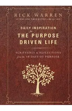 Daily Inspiration for the Purpose Driven Life: Scriptures and Reflections from the 40 Days of Purpose - Rick Warren