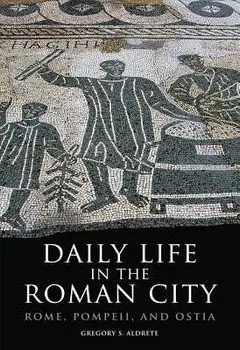 Daily Life in the Roman City: Rome, Pompeii, and Ostia, Paperback/Gregory S. Aldrete