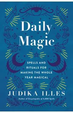 Daily Magic: Spells and Rituals for Making the Whole Year Magical - Judika Illes