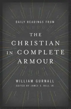 Daily Readings from the Christian in Complete Armour: Daily Readings in Spiritual Warfare - William Gurnall