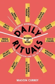 Daily Rituals Women at Work. How Great Women Make Time, Find Inspiration, and Get to Work, Paperback/Mason Currey