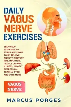 Daily Vagus Nerve Exercises: Self-Help Exercises to Stimulate Vagal Tone. Relieve Anxiety, Prevent Inflammation, Reduce Chronic Illness, Anxiety, D, Paperback/Marcus Porges