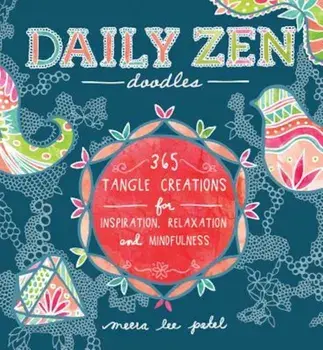 Daily Zen Doodles: 365 Tangle Creations for Inspiration, Relaxation and Joy, Paperback/Meera Lee Patel