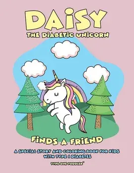 Daisy the Diabetic Unicorn Finds a Friend - A Special Story and Coloring Book for Kids with Type 1 Diabetes - Type One Toddler, Paperback/Type One Teen