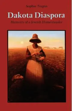 Dakota Diaspora: Memoirs of a Jewish Homesteader - Sophie Trupin