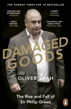 Damaged Goods. The Rise and Fall of Sir Philip Green - The Sunday Times Bestseller, Paperback/Oliver Shah