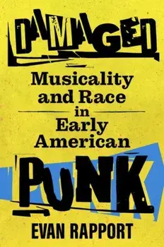 Damaged. Musicality and Race in Early American Punk, Paperback/Evan Rapport