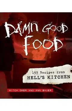 Damn Good Food: 157 Recipes from Hell's Kitchen - Mitch Omer