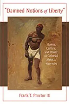 Damned Notions of Liberty: Slavery, Culture, and Power in Colonial Mexico, 1640-1769, Paperback/Frank T. Proctor