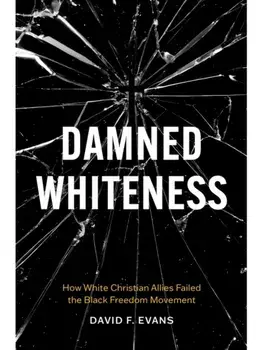 Damned Whiteness. How White Christian Allies Failed the Black Freedom Movement, Paperback/David F. Evans