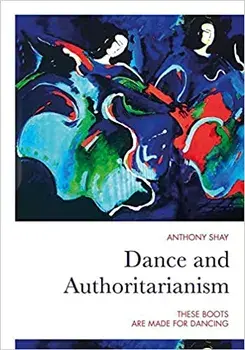 Dance and Authoritarianism. These Boots Are Made for Dancing, Paperback/Anthony Shay