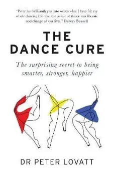 Dance Cure. The surprising secret to being smarter, stronger, happier, Paperback/Dr Peter Lovatt