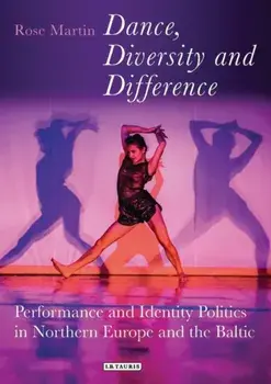 Dance, Diversity and Difference. Performance and Identity Politics in Northern Europe and the Baltic, Paperback/Rosemary Martin