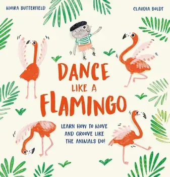 Dance Like a Flamingo. Move and Groove like the Animals Do!, Hardback/Moira Butterfield