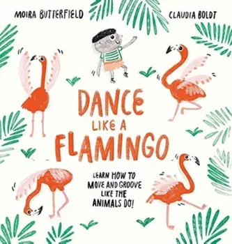 Dance Like a Flamingo. Move and Groove like the Animals Do!, Paperback/Moira Butterfield