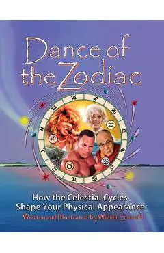 Dance of the Zodiac: How the Celestial Cycles Shape Your Physical Appearance - William Arthur Schreib