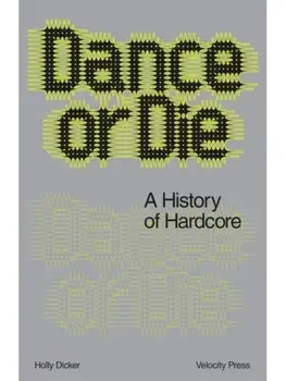 Dance Or Die. A History of Hardcore, Paperback/Holly Dicker