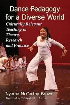 Dance Pedagogy for a Diverse World: Culturally Relevant Teaching in Theory, Research and Practice, Paperback/Nyama McCarthy-Brown