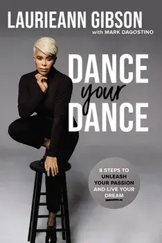 Dance Your Dance. 8 Steps to Unleash Your Passion and Live Your Dream, Paperback/Laurieann Gibson