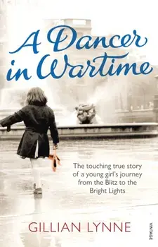Dancer in Wartime. The touching true story of a young girl's journey from the Blitz to the Bright Lights, Paperback/Gillian Lynne