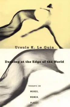 Dancing at the Edge of the World: Thoughts on Words, Women, Places, Paperback/Ursula K. Le Guin