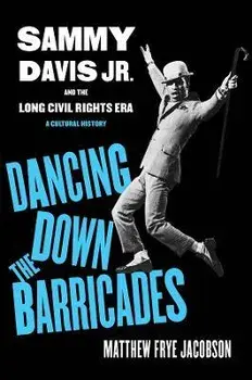 Dancing Down the Barricades. Sammy Davis Jr. and the Long Civil Rights Era, Hardback/Matthew Frye Jacobson