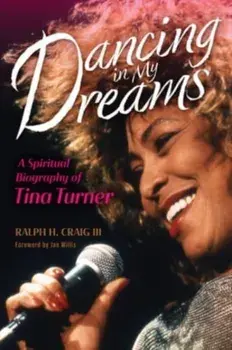 Dancing in My Dreams. A Spiritual Biography of Tina Turner, Hardback/Ralph H Craig