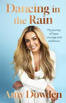 Dancing in the Rain. My story of hope, courage and resilience, Hardback/Amy Dowden