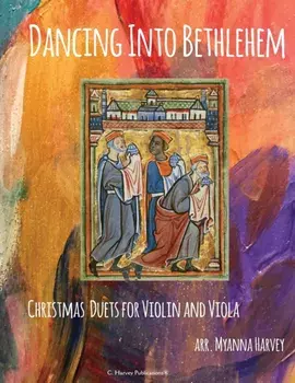 Dancing Into Bethlehem, Christmas Duets for Violin and Viola, Paperback/Myanna Harvey
