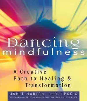 Dancing Mindfulness: A Creative Path to Healing and Transformation, Paperback/Jamie Marich