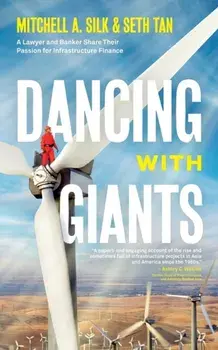 Dancing With Giants: A Lawyer and Banker Share Their Passion for Infrastructure Finance, Paperback/Mitchell A. Silk