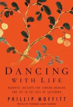 Dancing with Life: Buddhist Insights for Finding Meaning and Joy in the Face of Suffering, Paperback/Phillip Moffitt