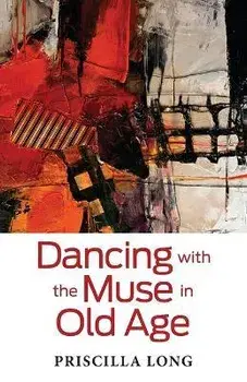 Dancing with the Muse in Old Age, Paperback/Priscilla Long